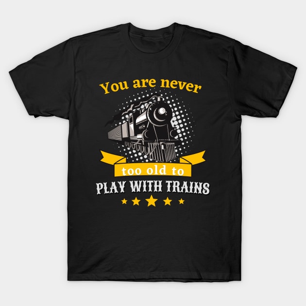 Never Too Old To Play Trains Railroader T-Shirt by Foxxy Merch